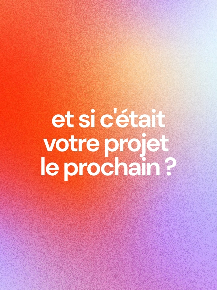 Et si c'était votre projet le prochain ?
